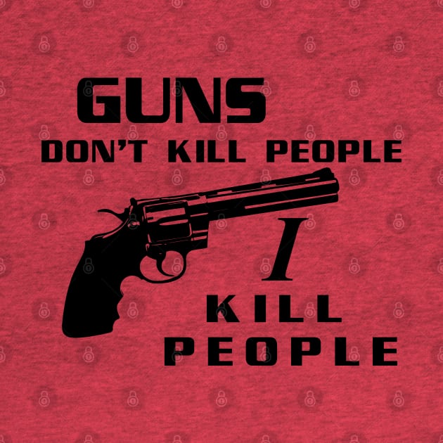 Guns Don't Kill People, I Kill People by tvshirts